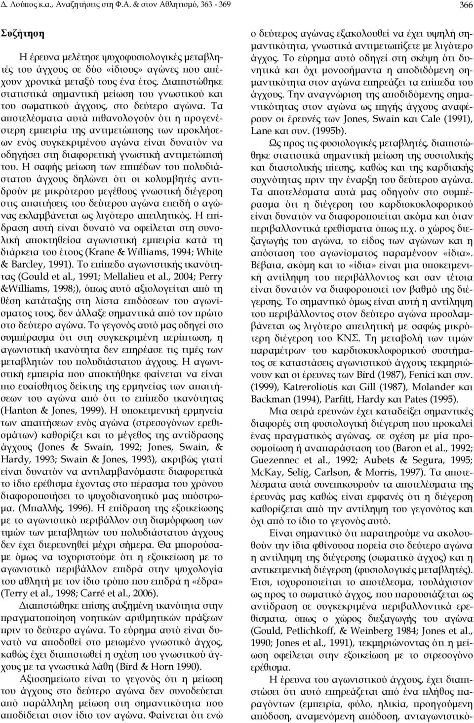 Τα αποτελέσματα αυτά πιθανολογούν ότι η προγενέστερη εμπειρία της αντιμετώπισης των προκλήσεων ενός συγκεκριμένου αγώνα είναι δυνατόν να οδηγήσει στη διαφορετική γνωστική αντιμετώπισή του.