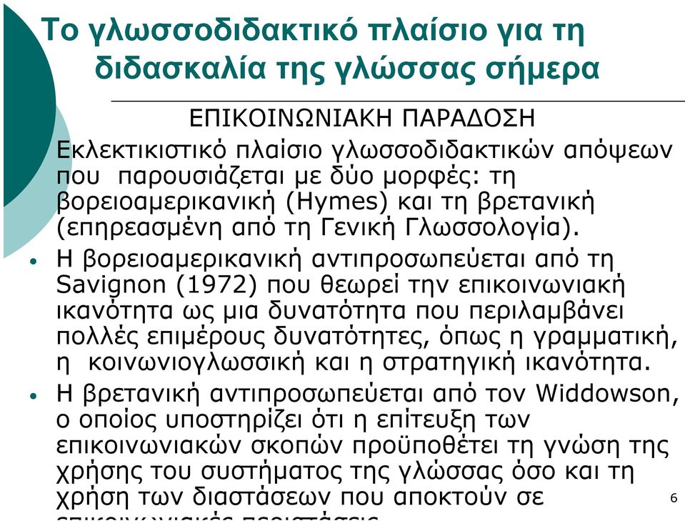 Η βορειοαμερικανική αντιπροσωπεύεται από τη Savignon (1972) που θεωρεί την επικοινωνιακή ικανότητα ως μια δυνατότητα που περιλαμβάνει πολλές επιμέρους δυνατότητες, όπως η γραμματική,