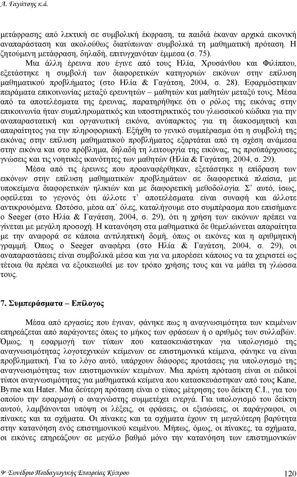 Μια άλλη έρευνα που έγινε από τους Ηλία, Χρυσάνθου και Φιλίππου, εξετάστηκε η συµβολή των διαφορετικών κατηγοριών εικόνων στην επίλυση µαθηµατικού προβλήµατος (στο Ηλία & Γαγάτση, 2004, σ. 28).