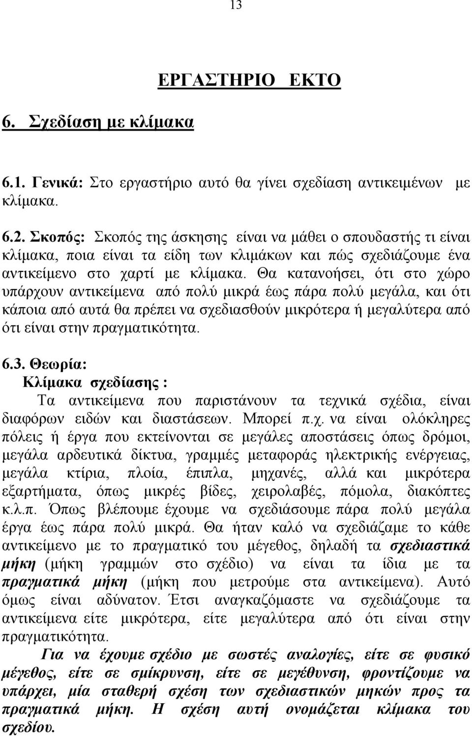 Θα κατανοήσει, ότι στο χώρο υπάρχουν αντικείμενα από πολύ μικρά έως πάρα πολύ μεγάλα, και ότι κάποια από αυτά θα πρέπει να σχεδιασθούν μικρότερα ή μεγαλύτερα από ότι είναι στην πραγματικότητα. 6.3.