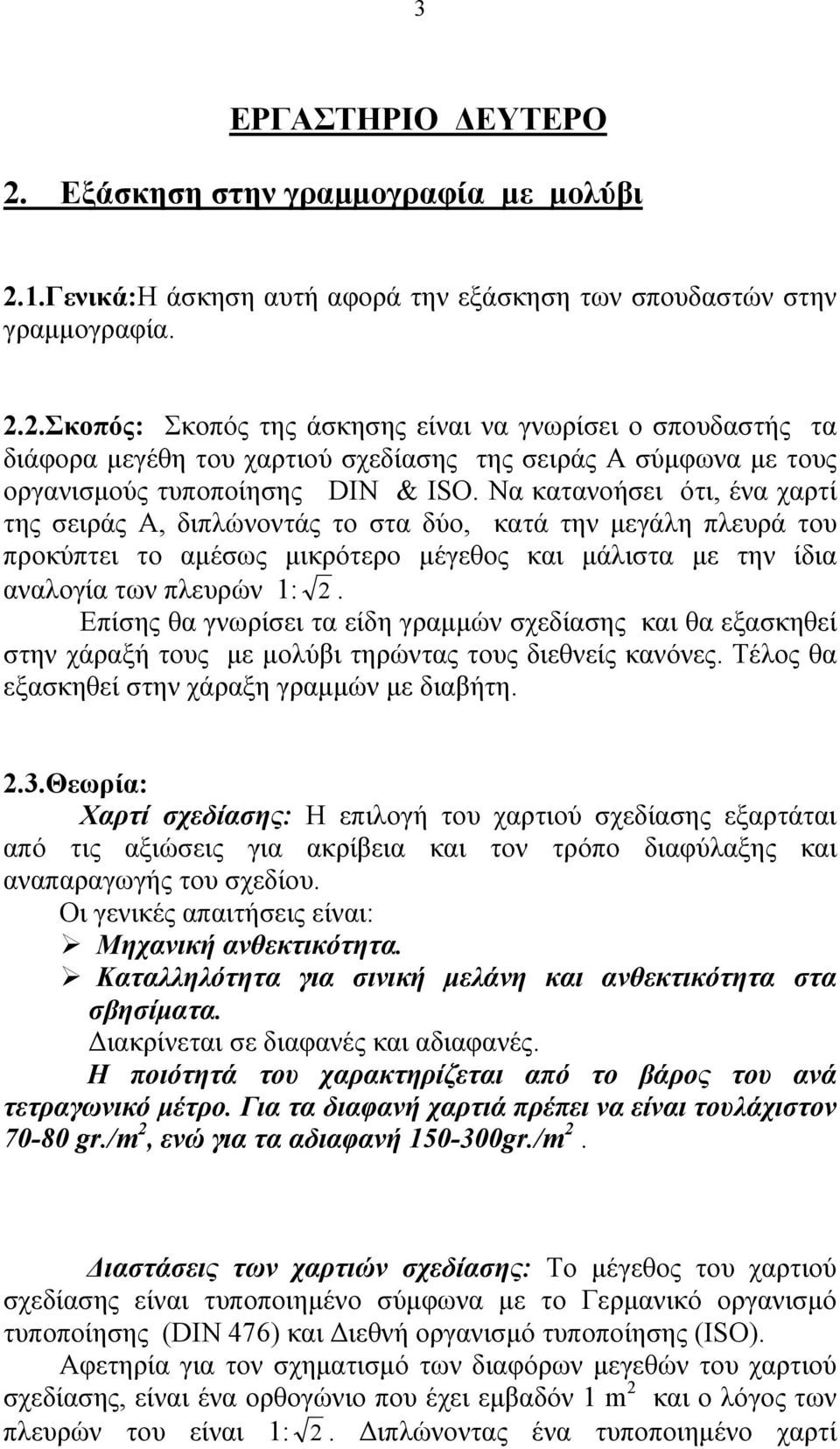 Επίσης θα γνωρίσει τα είδη γραμμών σχεδίασης και θα εξασκηθεί στην χάραξή τους με μολύβι τηρώντας τους διεθνείς κανόνες. Τέλος θα εξασκηθεί στην χάραξη γραμμών με διαβήτη. 2.3.