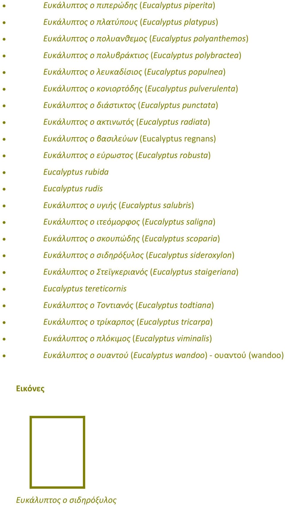 ο βασιλεύων (Eucalyptus regnans) Ευκάλυπτος ο εύρωστος (Eucalyptus robusta) Eucalyptus rubida Eucalyptus rudis Ευκάλυπτος ο υγιής (Eucalyptus salubris) Ευκάλυπτος ο ιτεόμορφος (Eucalyptus saligna)