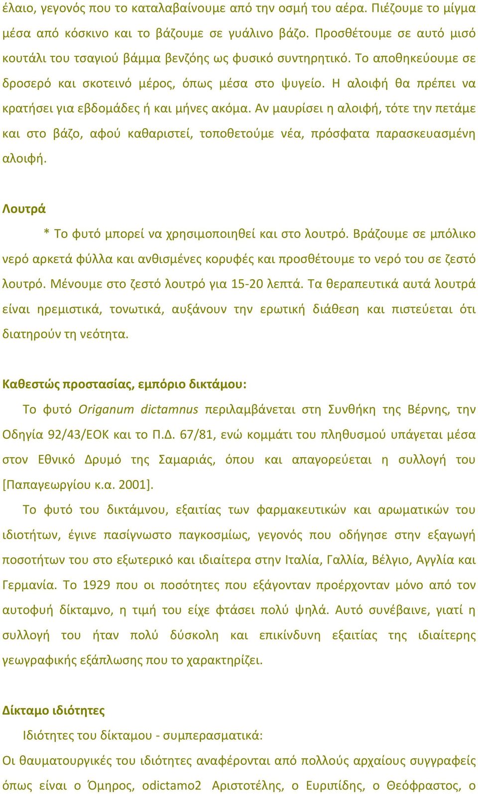 Η αλοιφή θα πρέπει να κρατήσει για εβδομάδες ή και μήνες ακόμα. Αν μαυρίσει η αλοιφή, τότε την πετάμε και στο βάζο, αφού καθαριστεί, τοποθετούμε νέα, πρόσφατα παρασκευασμένη αλοιφή.