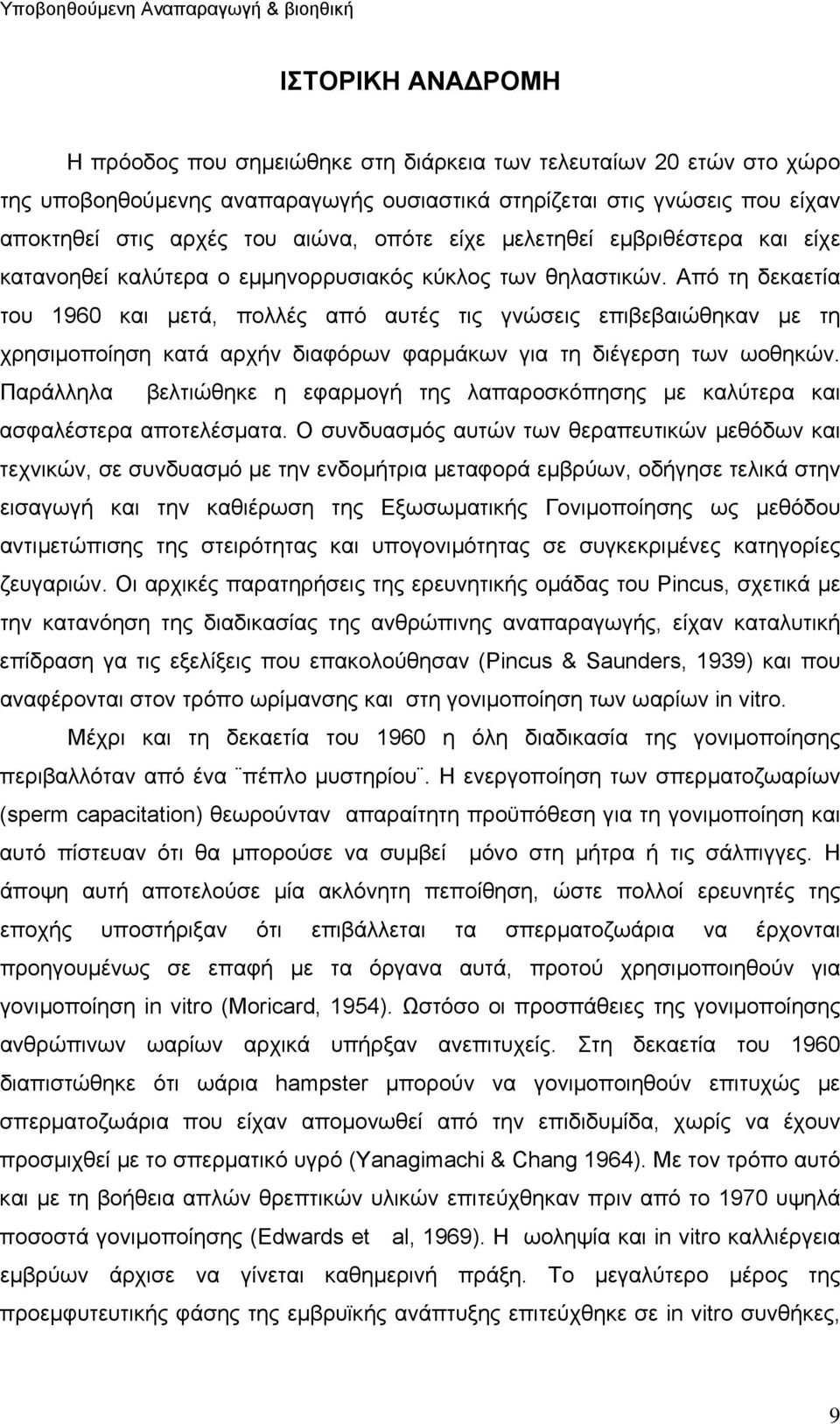 Από τη δεκαετία του 1960 και µετά, πολλές από αυτές τις γνώσεις επιβεβαιώθηκαν µε τη χρησιµοποίηση κατά αρχήν διαφόρων φαρµάκων για τη διέγερση των ωοθηκών.