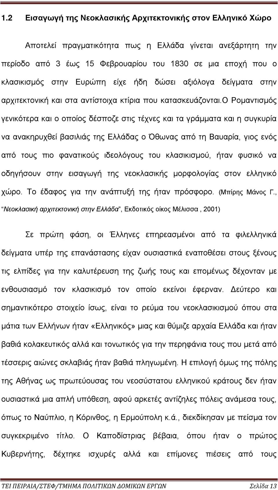 ο Ρομαντισμός γενικότερα και ο οποίος δέσποζε στις τέχνες και τα γράμματα και η συγκυρία να ανακηρυχθεί βασιλιάς της Ελλάδας ο Όθωνας από τη Βαυαρία, γιος ενός από τους πιο φανατικούς ιδεολόγους του