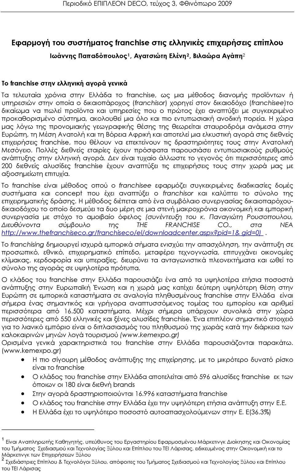 δικαίωμα να πωλεί προϊόντα και υπηρεσίες που ο πρώτος έχει αναπτύξει με συγκεκριμένο προκαθορισμένο σύστημα, ακολουθεί μια όλο και πιο εντυπωσιακή ανοδική πορεία.