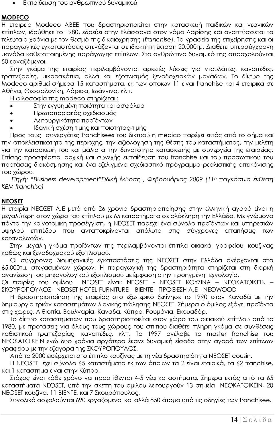 Διαθέτει υπερσύγχρονη μονάδα καθετοποιημένης παράγωγης επίπλων. Στο ανθρώπινο δυναμικό της απασχολούνται 50 εργαζόμενοι.