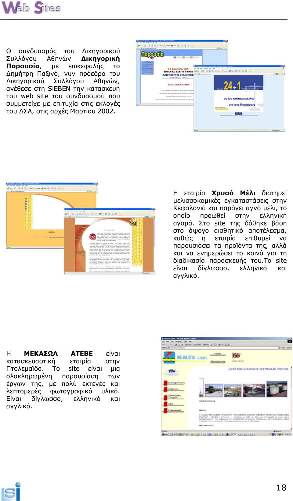 Η εταιρία Χρυσό Μέλι διατηρεί µελισσοκοµικές εγκαταστάσεις στην Κεφαλονιά και παράγει αγνό µέλι, το οποίο προωθεί στην ελληνική αγορά.