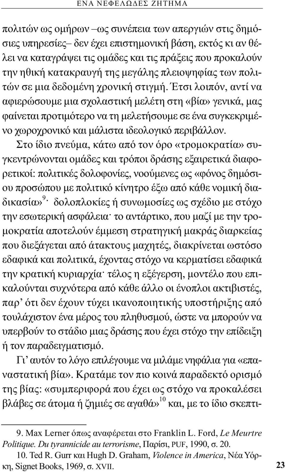 Έτσι λοιπόν, αντί να αφιερώσουμε μια σχολαστική μελέτη στη «βία» γενικά, μας φαίνεται προτιμότερο να τη μελετήσουμε σε ένα συγκεκριμένο χωροχρονικό και μάλιστα ιδεολογικό περιβάλλον.