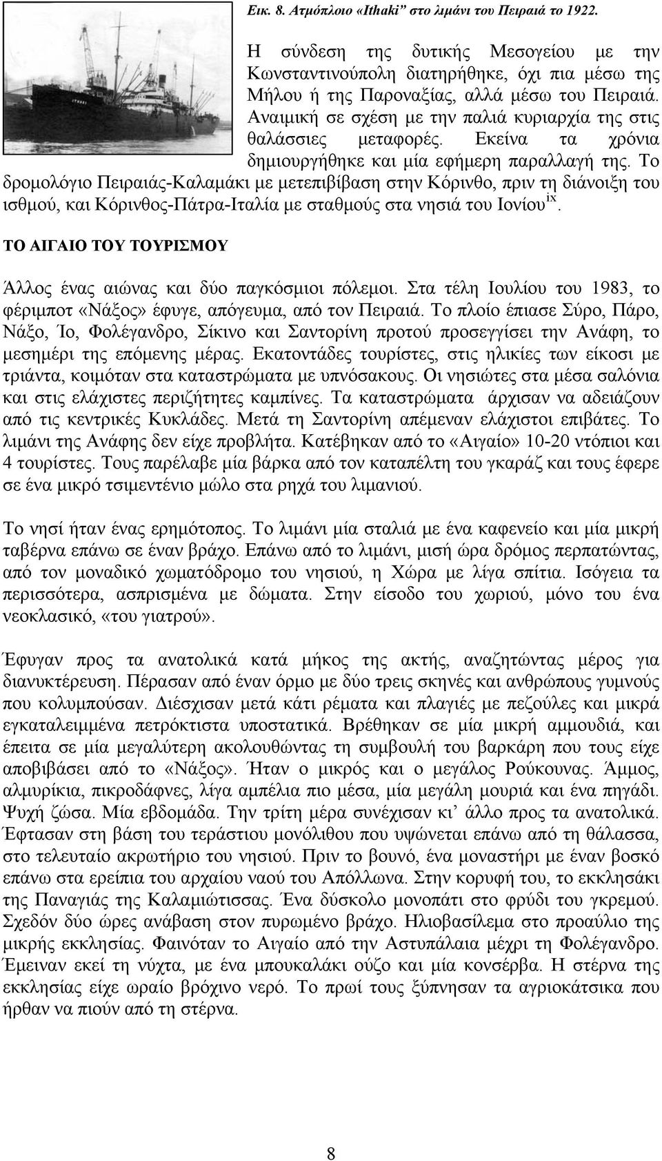 Το δρομολόγιο Πειραιάς-Καλαμάκι με μετεπιβίβαση στην Κόρινθο, πριν τη διάνοιξη του ισθμού, και Κόρινθος-Πάτρα-Ιταλία με σταθμούς στα νησιά του Ιονίου ix.