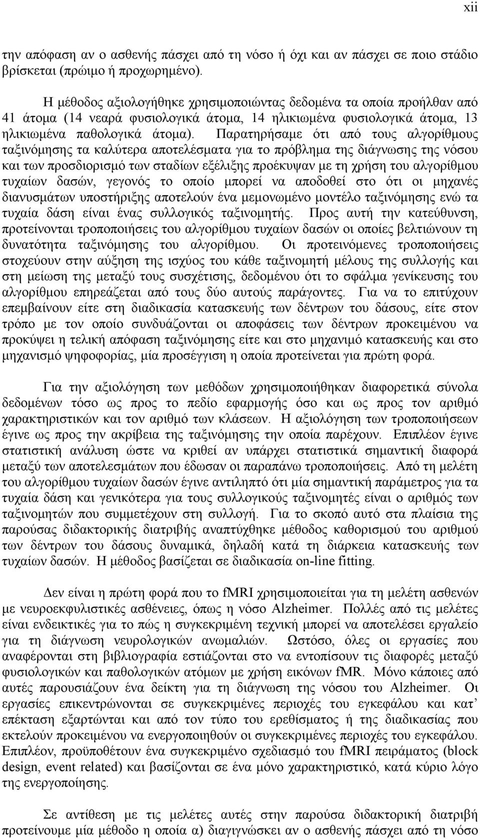 Παρατηρήσαμε ότι από τους αλγορίθμους ταξινόμησης τα καλύτερα αποτελέσματα για το πρόβλημα της διάγνωσης της νόσου και των προσδιορισμό των σταδίων εξέλιξης προέκυψαν με τη χρήση του αλγορίθμου