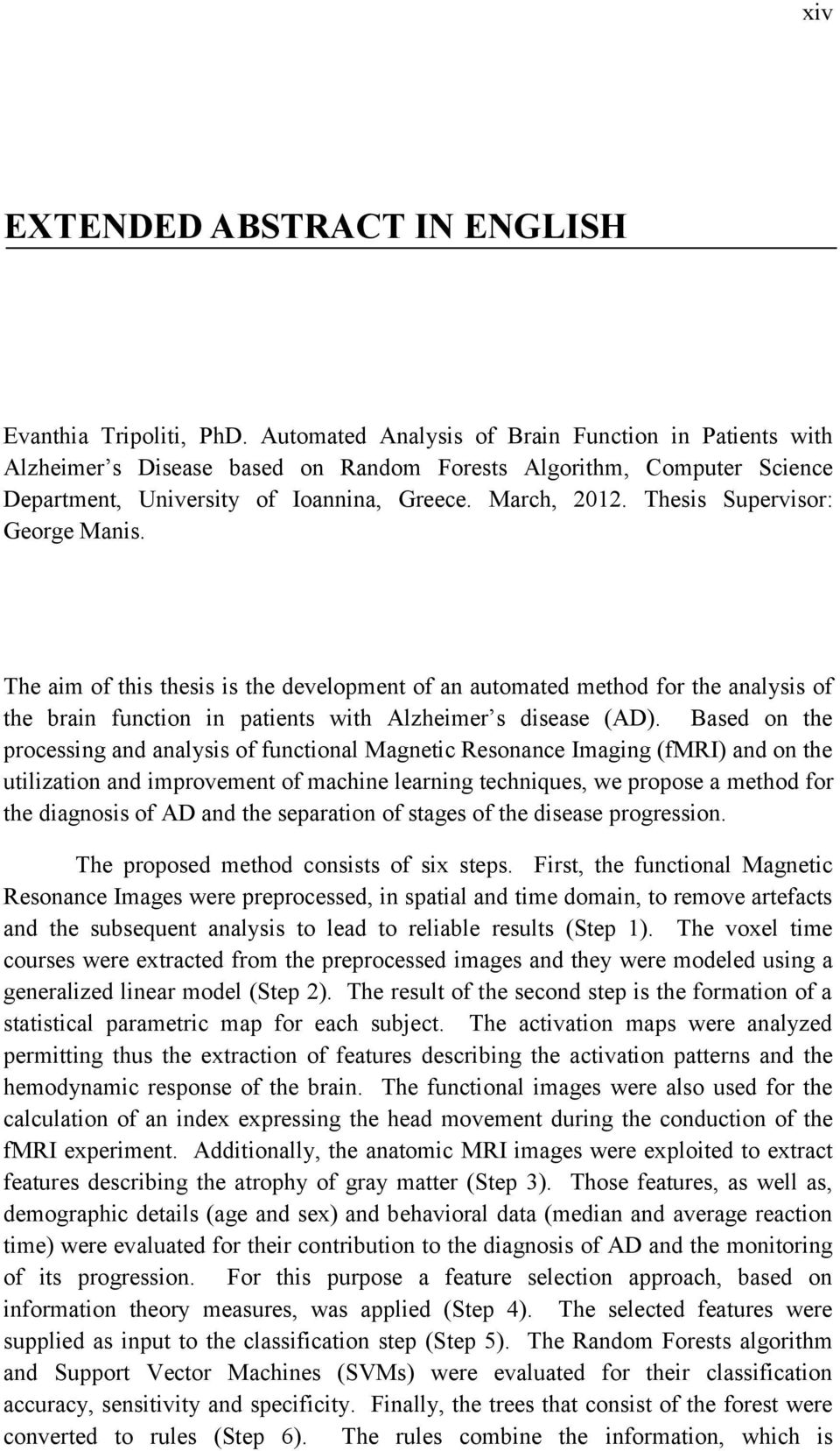 Thesis Supervisor: George Manis. The aim of this thesis is the development of an automated method for the analysis of the brain function in patients with Alzheimer s disease (AD).