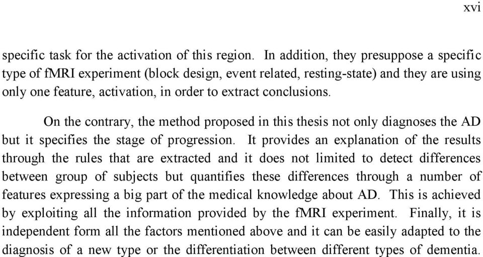 On the contrary, the method proposed in this thesis not only diagnoses the AD but it specifies the stage of progression.