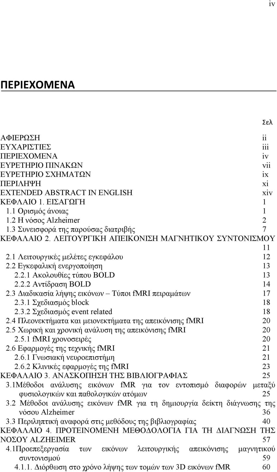 2.2 Αντίδραση BOLD 14 2.3 Διαδικασία λήψης εικόνων Τύποι fmri πειραμάτων 17 2.3.1 Σχεδιασμός block 18 2.3.2 Σχεδιασμός event related 18 2.4 Πλεονεκτήματα και μειονεκτήματα της απεικόνισης fmri 20 2.