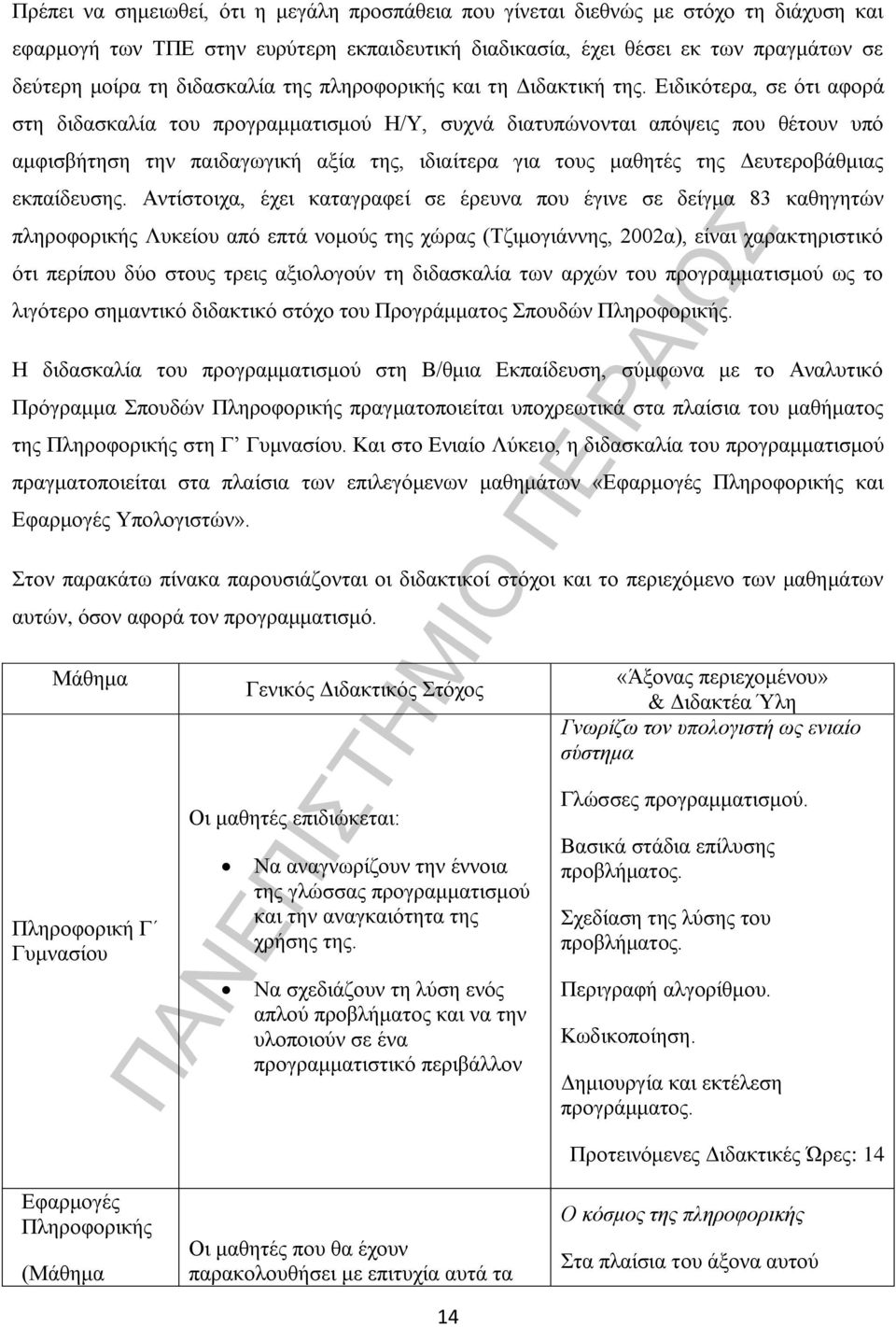 Ειδικότερα, σε ότι αφορά στη διδασκαλία του προγραμματισμού Η/Υ, συχνά διατυπώνονται απόψεις που θέτουν υπό αμφισβήτηση την παιδαγωγική αξία της, ιδιαίτερα για τους μαθητές της Δευτεροβάθμιας