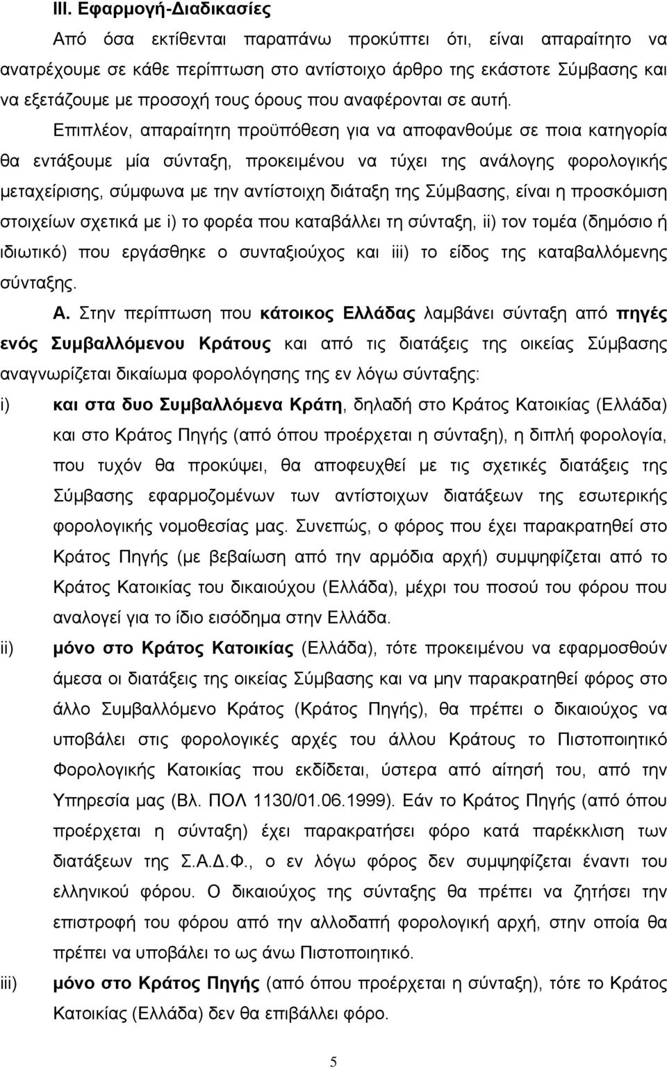 Επιπλέον, απαραίτητη προϋπόθεση για να αποφανθούμε σε ποια κατηγορία θα εντάξουμε μία σύνταξη, προκειμένου να τύχει της ανάλογης φορολογικής μεταχείρισης, σύμφωνα με την αντίστοιχη διάταξη της