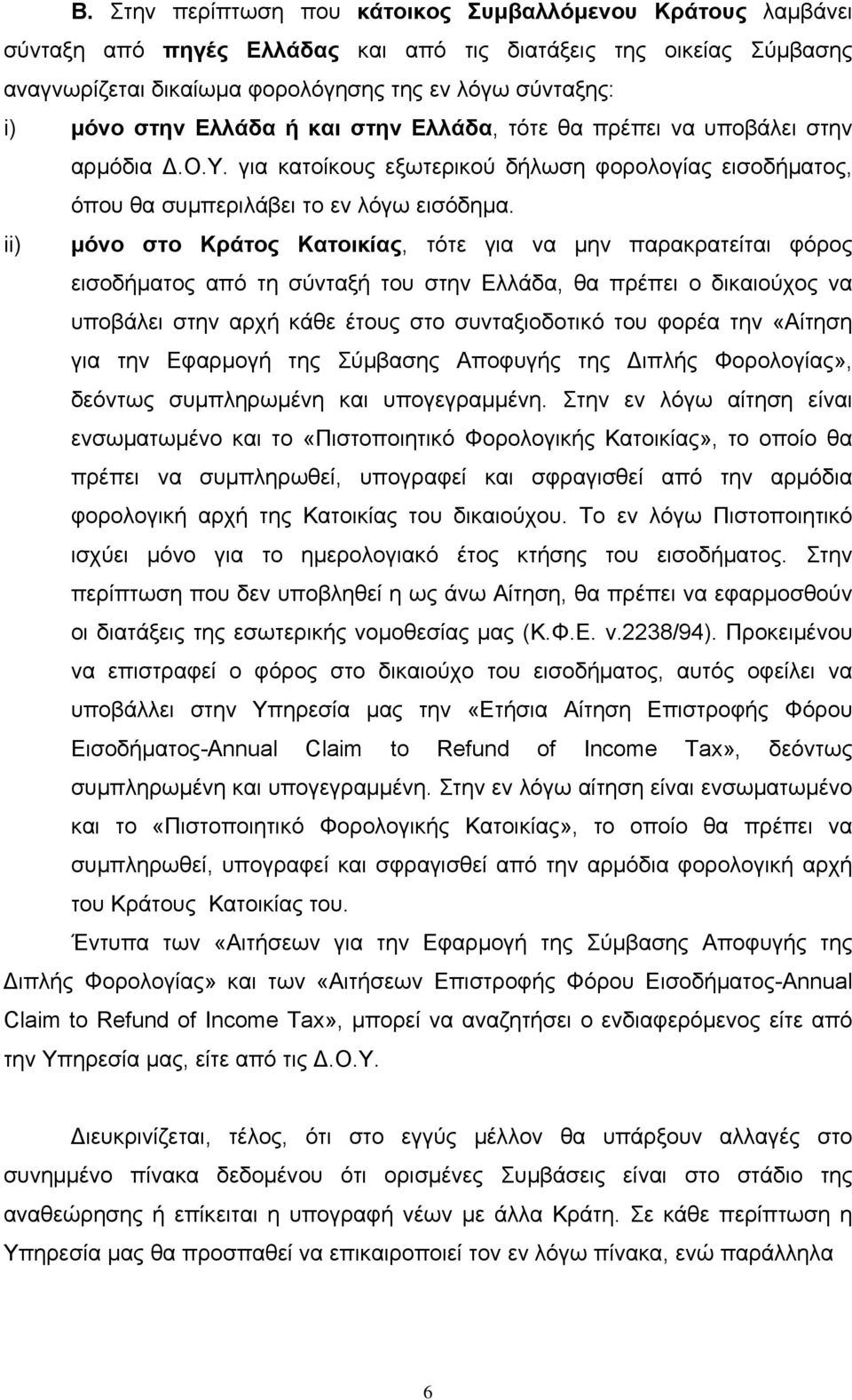 ii) μόνο στο Κράτος Κατοικίας, τότε για να μην παρακρατείται φόρος εισοδήματος από τη σύνταξή του στην Ελλάδα, θα πρέπει ο δικαιούχος να υποβάλει στην αρχή κάθε έτους στο συνταξιοδοτικό του φορέα την