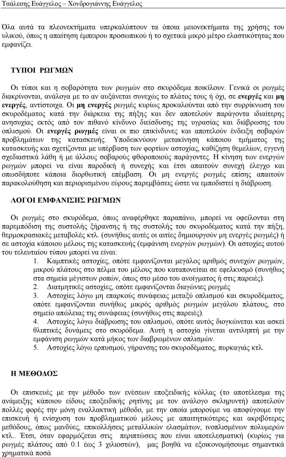 Γενικά οι ρωγμές διακρίνονται, ανάλογα με το αν αυξάνεται συνεχώς το πλάτος τους ή όχι, σε ενεργές και μη ενεργές, αντίστοιχα.