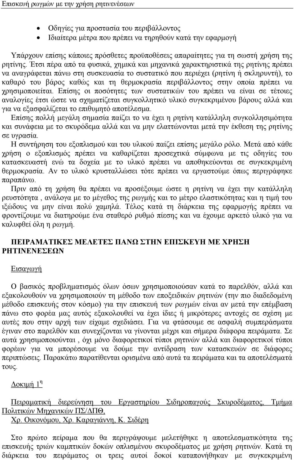 Έτσι πέρα από τα φυσικά, χημικά και μηχανικά χαρακτηριστικά της ρητίνης πρέπει να αναγράφεται πάνω στη συσκευασία το συστατικό που περιέχει (ρητίνη ή σκληρυντή), το καθαρό του βάρος καθώς και τη