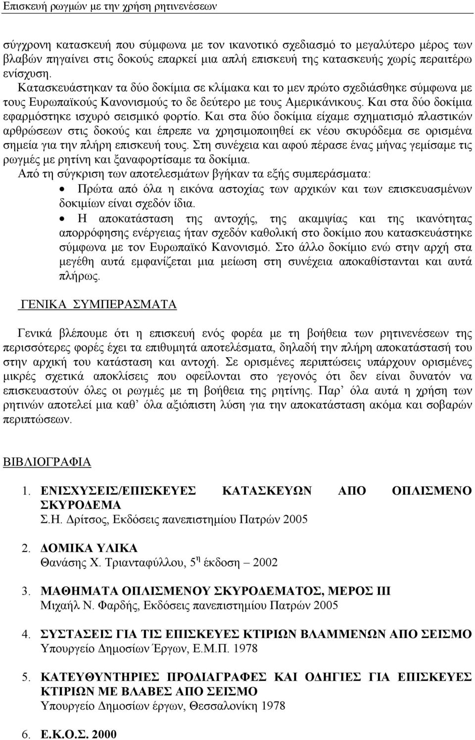 Και στα δύο δοκίμια εφαρμόστηκε ισχυρό σεισμικό φορτίο.