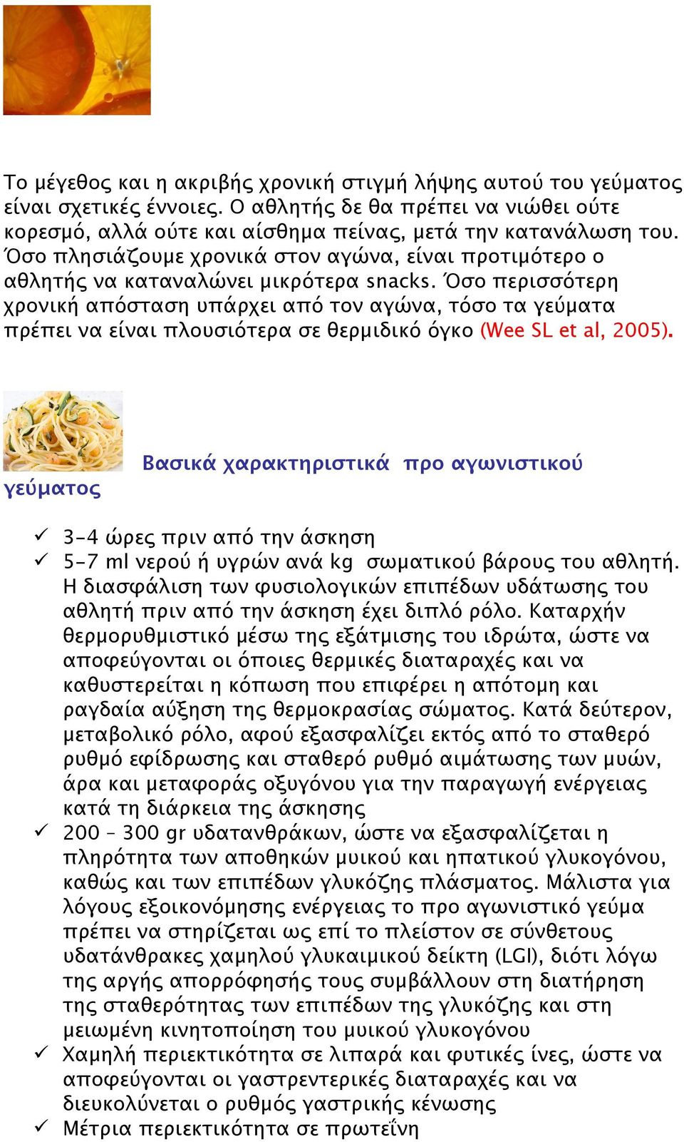 Όσο περισσότερη χρονική απόσταση υπάρχει από τον αγώνα, τόσο τα γεύματα πρέπει να είναι πλουσιότερα σε θερμιδικό όγκο (Wee SL et al, 2005).