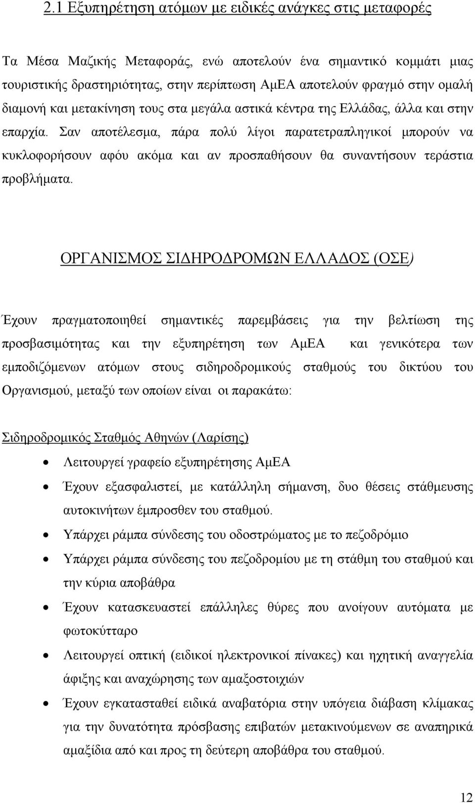 Σαν αποτέλεσµα, πάρα πολύ λίγοι παρατετραπληγικοί µπορούν να κυκλοφορήσουν αφόυ ακόµα και αν προσπαθήσουν θα συναντήσουν τεράστια προβλήµατα.