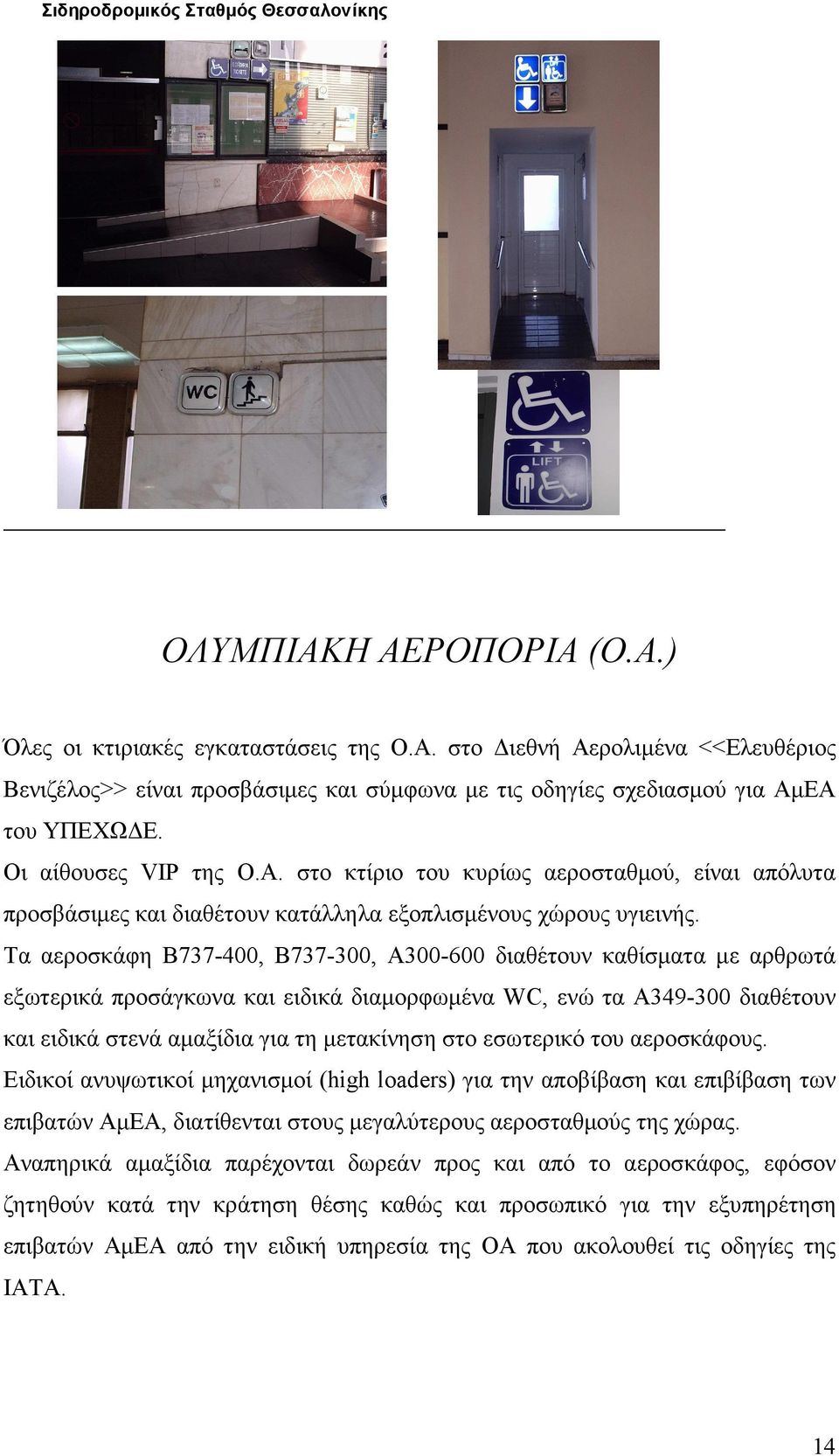 Τα αεροσκάφη Β737-400, Β737-300, Α300-600 διαθέτουν καθίσµατα µε αρθρωτά εξωτερικά προσάγκωνα και ειδικά διαµορφωµένα WC, ενώ τα Α349-300 διαθέτουν και ειδικά στενά αµαξίδια για τη µετακίνηση στο