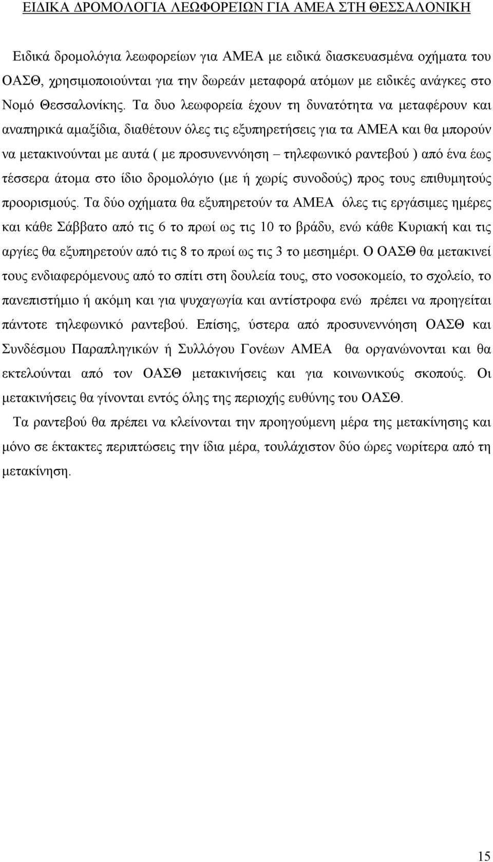 Τα δυο λεωφορεία έχουν τη δυνατότητα να µεταφέρουν και αναπηρικά αµαξίδια, διαθέτουν όλες τις εξυπηρετήσεις για τα ΑΜΕΑ και θα µπορούν να µετακινούνται µε αυτά ( µε προσυνεννόηση τηλεφωνικό ραντεβού