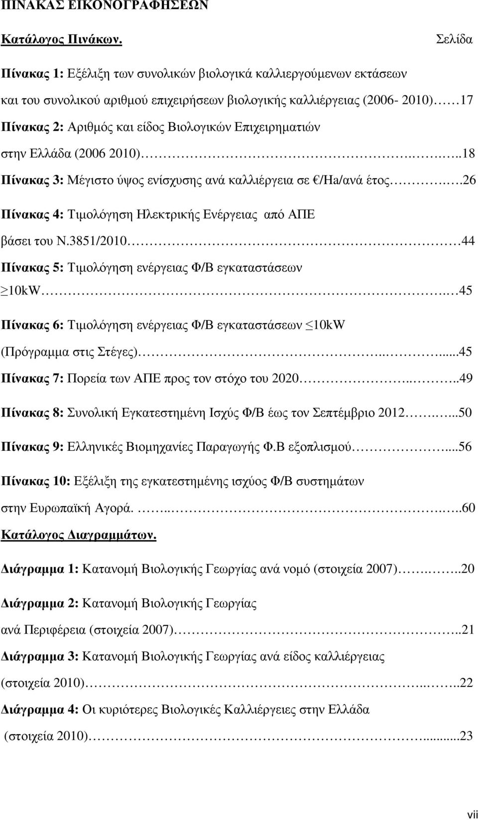 Επιχειρηµατιών στην Ελλάδα (2006 2010)....18 Πίνακας 3: Μέγιστο ύψος ενίσχυσης ανά καλλιέργεια σε /Ha/ανά έτος..26 Πίνακας 4: Τιµολόγηση Ηλεκτρικής Ενέργειας από ΑΠΕ βάσει του Ν.