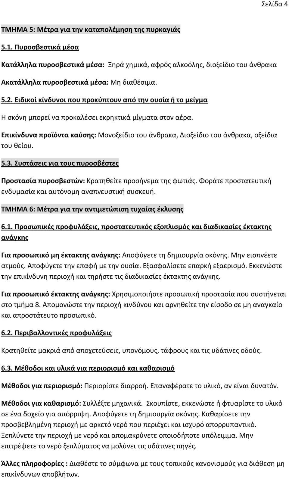 Ειδικοί κίνδυνοι που προκύπτουν από την ουσία ή το μείγμα Η σκόνη μπορεί να προκαλέσει εκρηκτικά μίγματα στον αέρα.