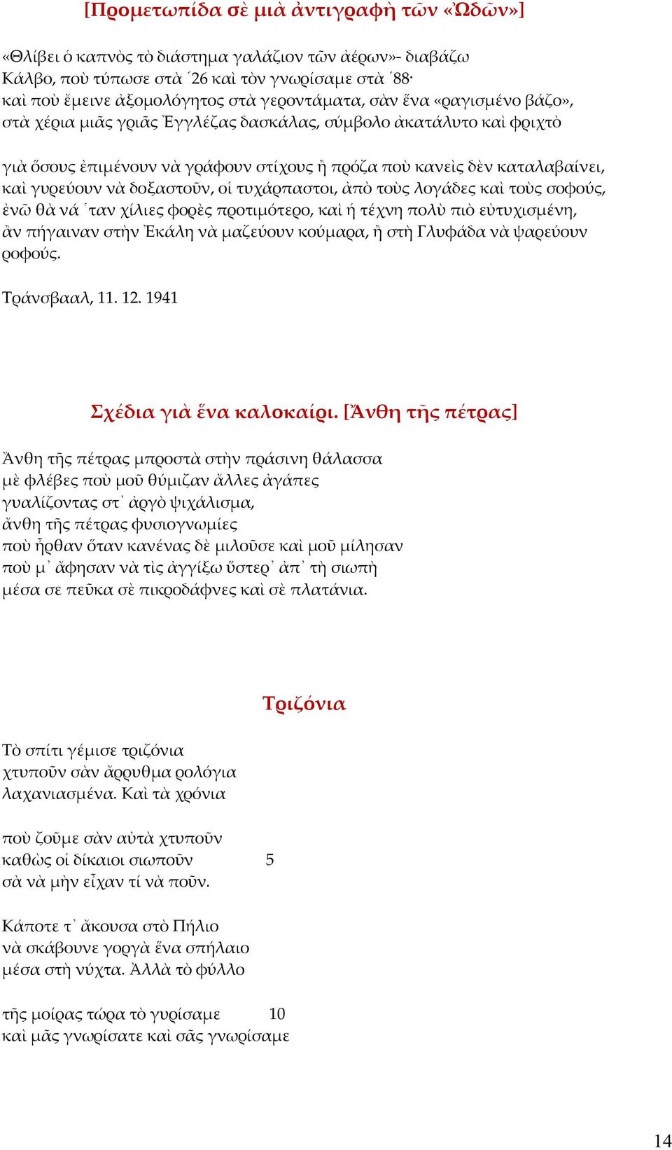 τυχάρπαστοι, ἀπὸ τοὺς λογάδες καὶ τοὺς σοφούς, ἐνῶ θὰ νά ταν χίλιες φορὲς προτιμότερο, καὶ ἡ τέχνη πολὺ πιὸ εὐτυχισμένη, ἂν πήγαιναν στὴν Ἐκάλη νὰ μαζεύουν κούμαρα, ἢ στὴ Γλυφάδα νὰ ψαρεύουν ροφούς.