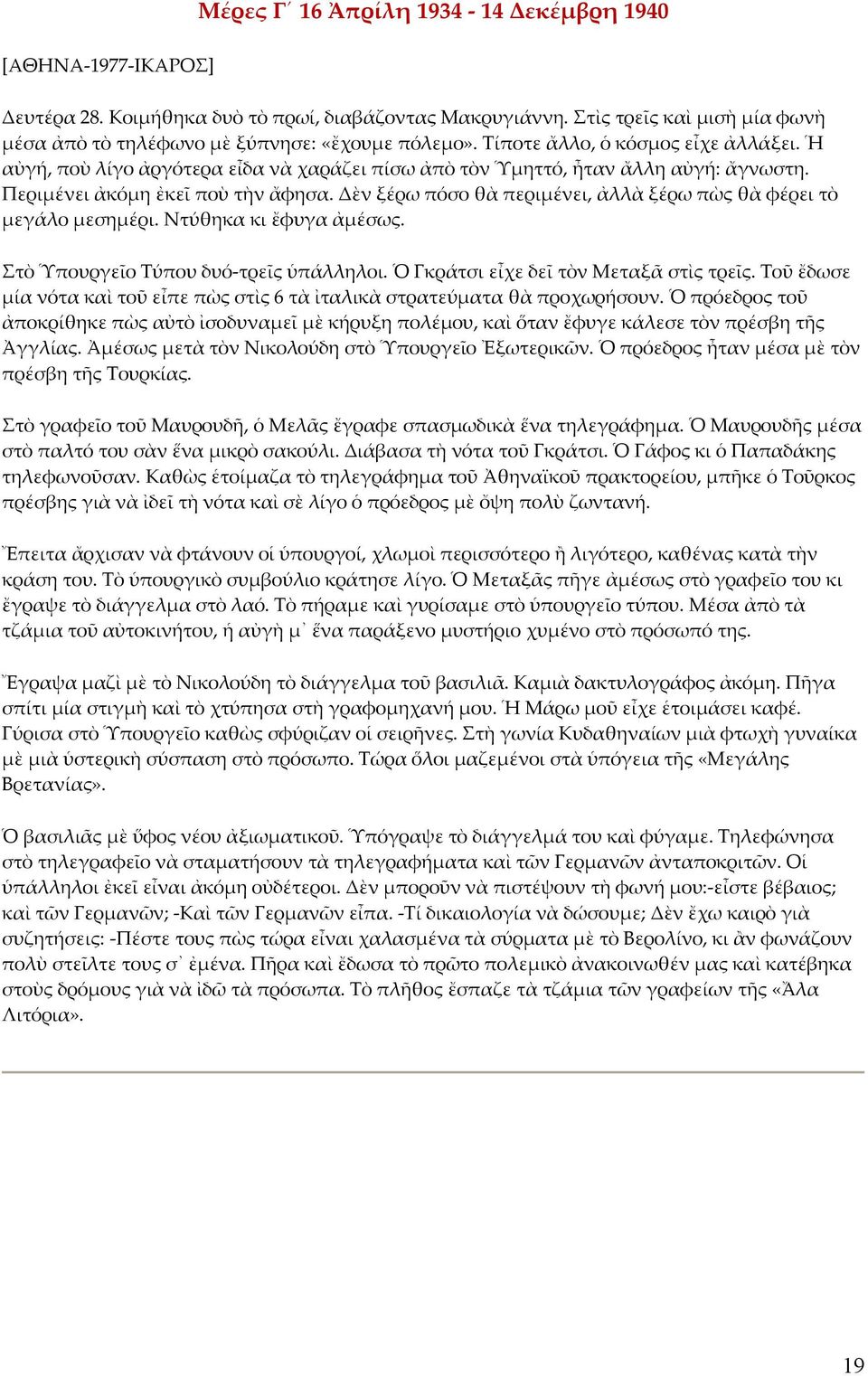 Δὲν ξέρω πόσο θὰ περιμένει, ἀλλὰ ξέρω πὼς θὰ φέρει τὸ μεγάλο μεσημέρι. Ντύθηκα κι ἔφυγα ἀμέσως. Στὸ Ὑπουργεῖο Τύπου δυό-τρεῖς ὑπάλληλοι. Ὁ Γκράτσι εἶχε δεῖ τὸν Μεταξᾶ στὶς τρεῖς.