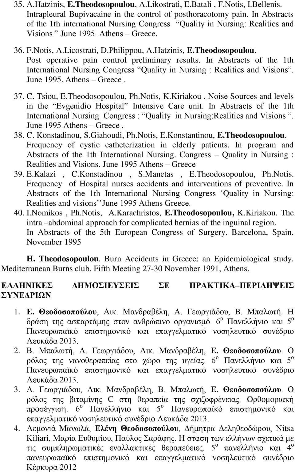 Post operative pain control preliminary results. In Abstracts of the 1th International Nursing Congress Quality in Nursing : Realities and Visions. June 1995. Athens Greece. 37. C. Tsiou, E.