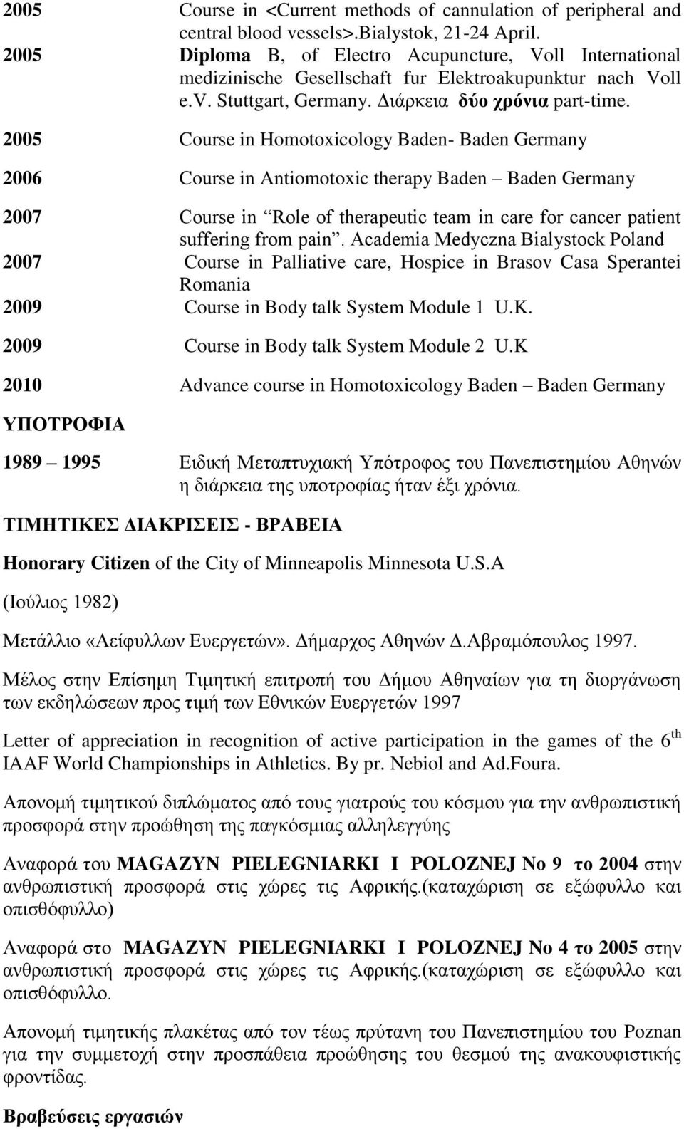 2005 Course in Homotoxicology Baden- Baden Germany 2006 Course in Antiomotoxic therapy Baden Baden Germany 2007 Course in Role of therapeutic team in care for cancer patient suffering from pain.