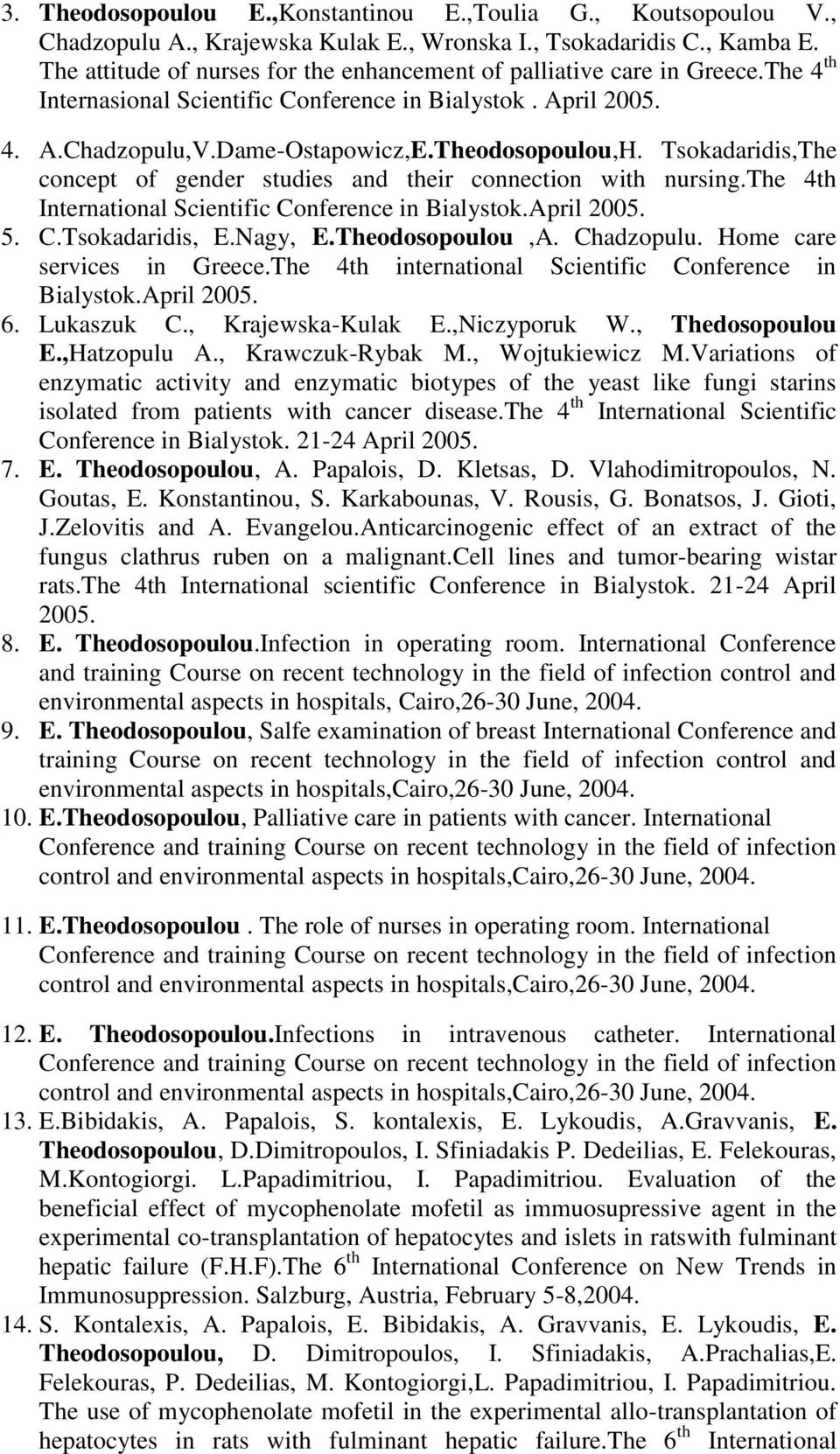 Tsokadaridis,The concept of gender studies and their connection with nursing.the 4th International Scientific Conference in Bialystok.April 2005. 5. C.Tsokadaridis, E.Nagy, E.Theodosopoulou,A.