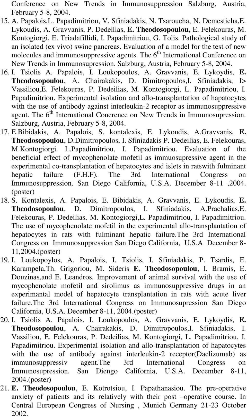 Evaluation of a model for the test of new molecules and immunosuppressive agents. The 6 th International Conference on New Trends in Immunosupression. Salzburg, Austria, February 5-8, 2004. 16. I. Tsiolis A.