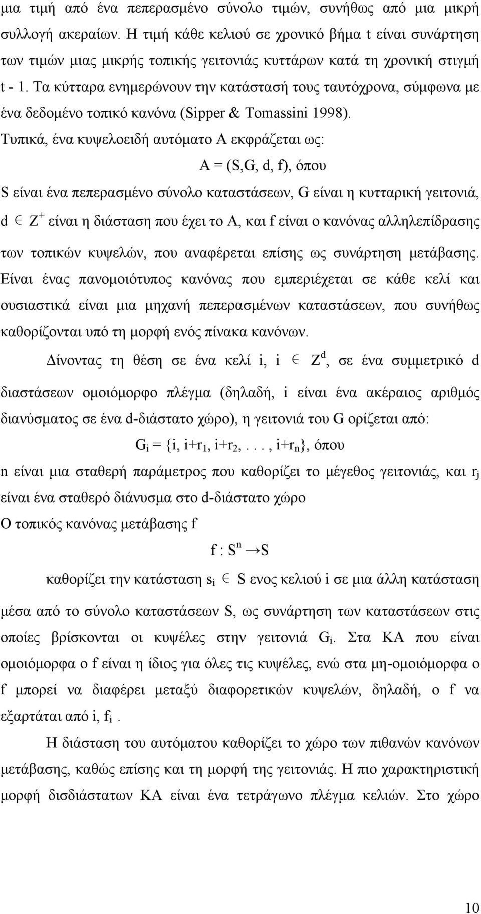 Τα κύτταρα ενημερώνουν την κατάστασή τους ταυτόχρονα, σύμφωνα με ένα δεδομένο τοπικό κανόνα (Sipper & Tomassini 1998).