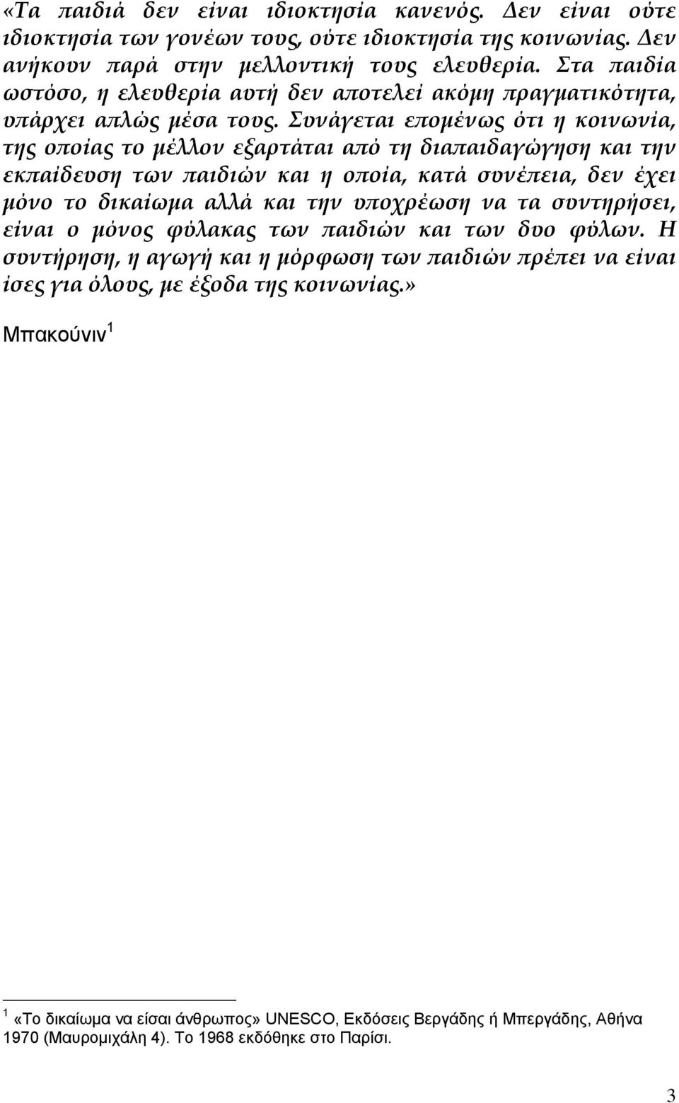 Συνάγεται επομένως ότι η κοινωνία, της οποίας το μέλλον εξαρτάται από τη διαπαιδαγώγηση και την εκπαίδευση των παιδιών και η οποία, κατά συνέπεια, δεν έχει μόνο το δικαίωμα αλλά και την