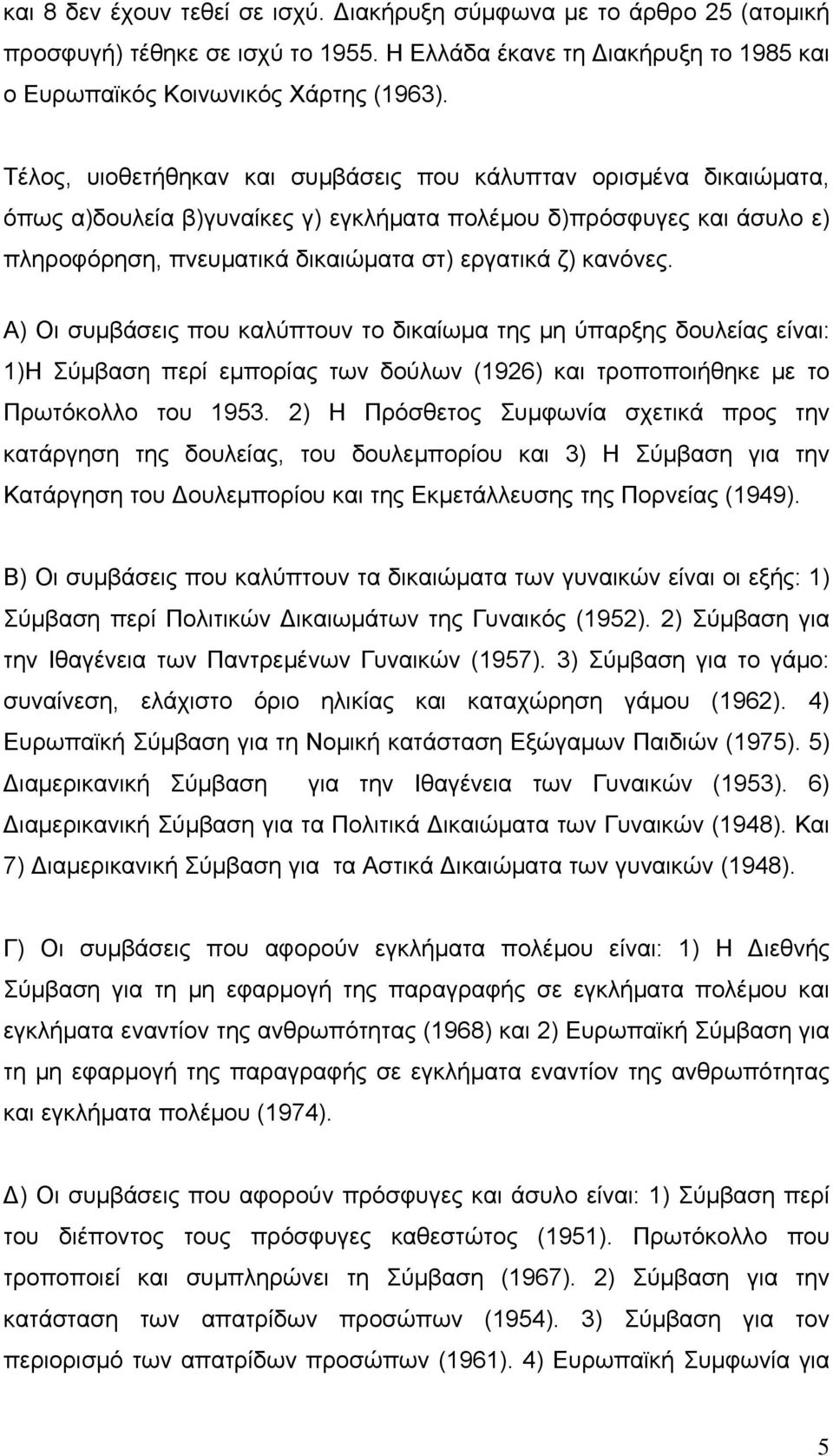 Α) Οι συμβάσεις που καλύπτουν το δικαίωμα της μη ύπαρξης δουλείας είναι: 1)Η Σύμβαση περί εμπορίας των δούλων (1926) και τροποποιήθηκε με το Πρωτόκολλο του 1953.