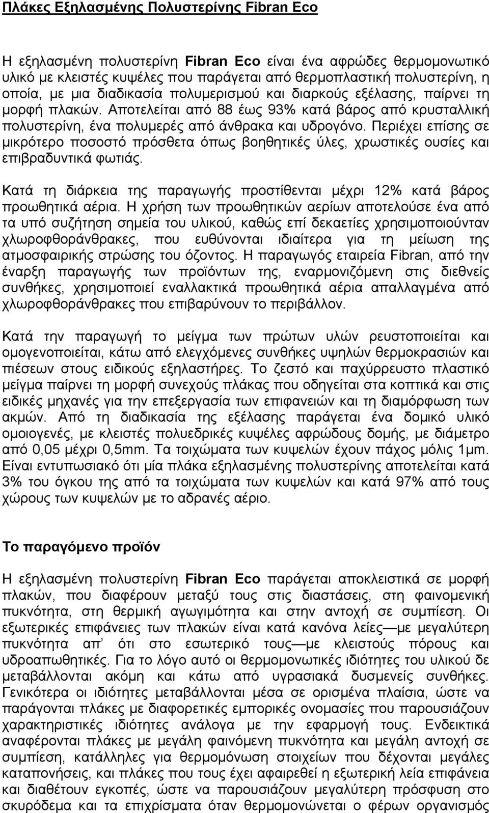 Περιέχει επίσης σε µικρότερο ποσοστό πρόσθετα όπως βοηθητικές ύλες, χρωστικές ουσίες και επιβραδυντικά φωτιάς. Κατά τη διάρκεια της παραγωγής προστίθενται µέχρι 12% κατά βάρος προωθητικά αέρια.