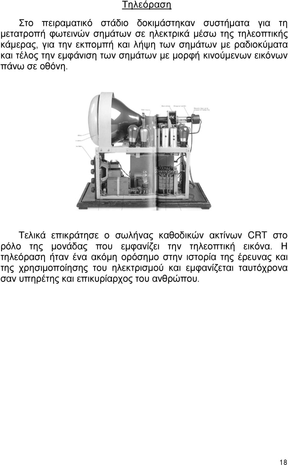 Τελικά επικράτησε ο σωλήνας καθοδικών ακτίνων CRT στο ρόλο της μονάδας που εμφανίζει την τηλεοπτική εικόνα.