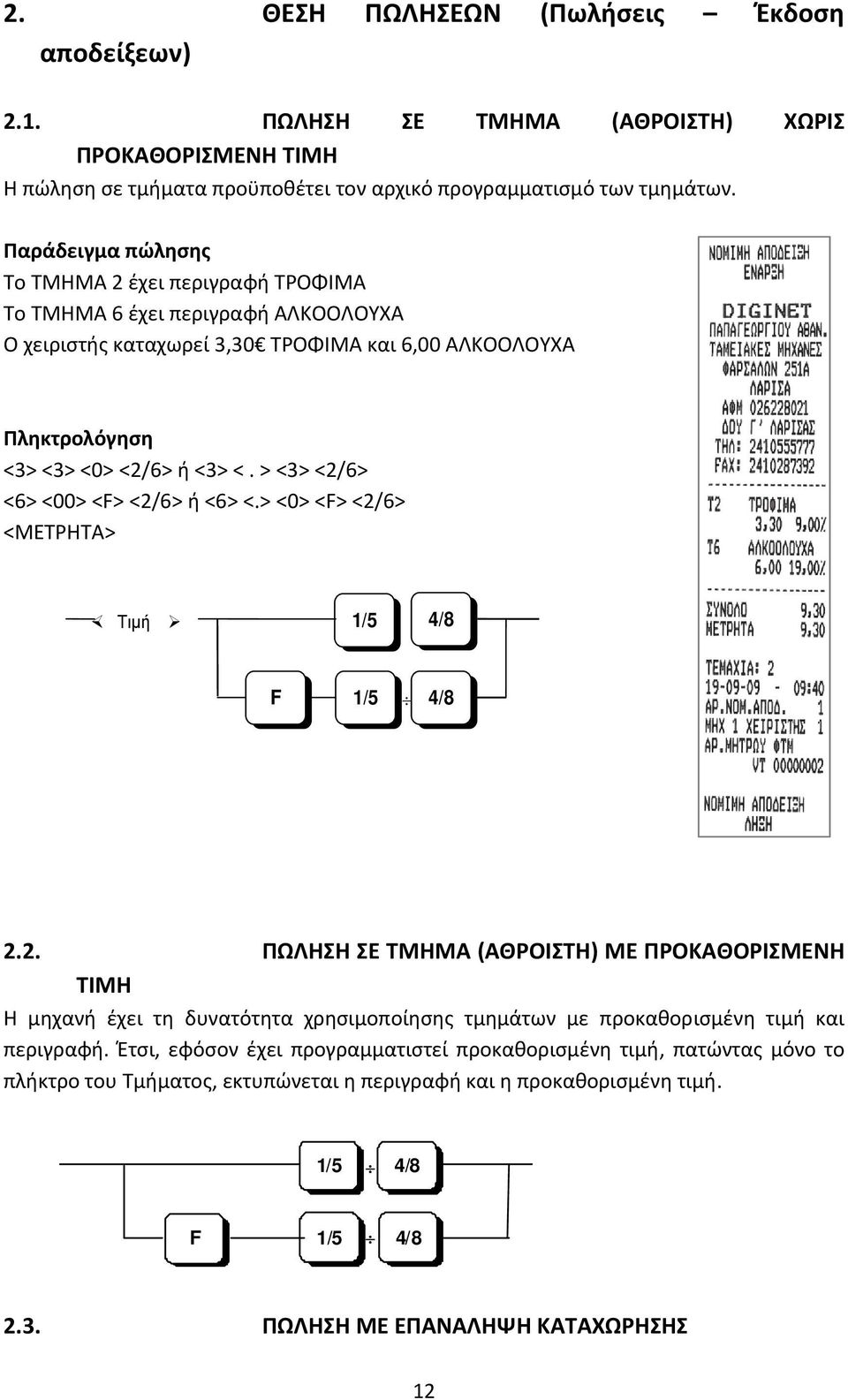 > <3> <2/6> <6> <00> <F> <2/6> ή <6> <.> <0> <F> <2/6> <ΜΕΤΡΗΤΑ> Τιµή 1/5 4/8 F 1/5 4/8 2.2. ΠΩΛΗΣΗ ΣΕ ΤΜΗΜΑ (ΑΘΡΟΙΣΤΗ) ΜΕ ΠΡΟΚΑΘΟΡΙΣΜΕΝΗ ΤΙΜΗ Η μηχανή έχει τη δυνατότητα χρησιμοποίησης τμημάτων με προκαθορισμένη τιμή και περιγραφή.