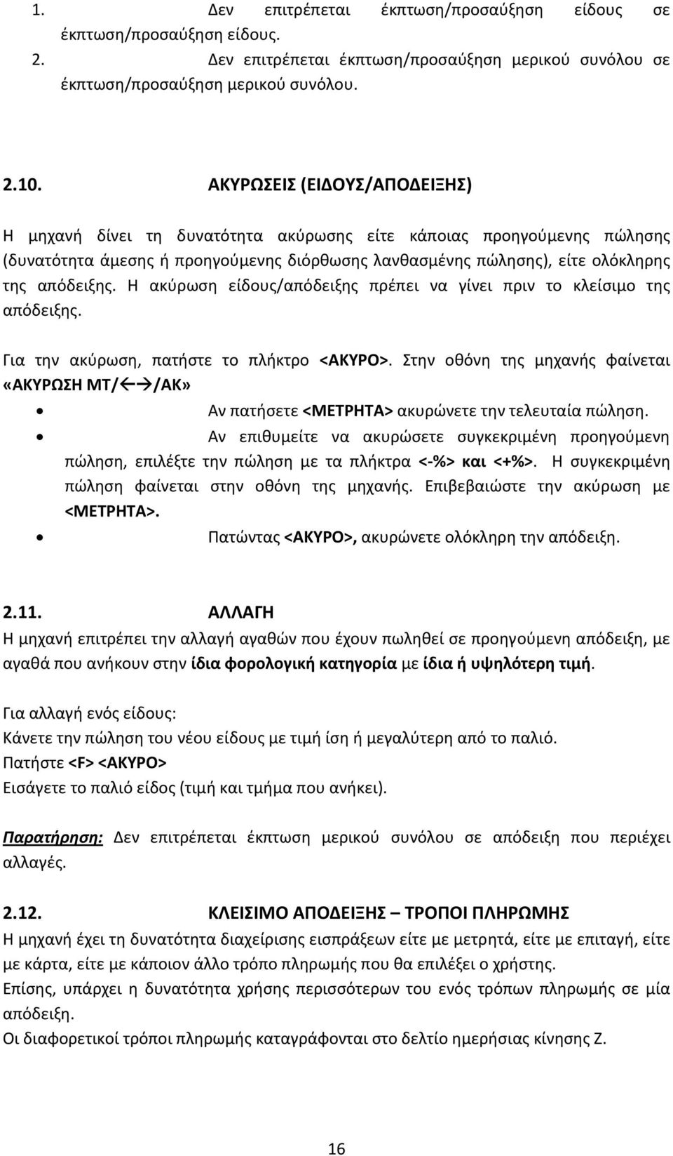 Η ακύρωση είδους/απόδειξης πρέπει να γίνει πριν το κλείσιμο της απόδειξης. Για την ακύρωση, πατήστε το πλήκτρο <ΑΚΥΡΟ>.