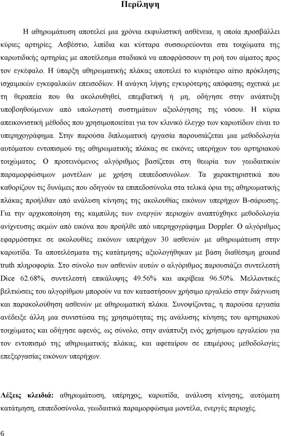 Η ύπαρξη αθηρωματικής πλάκας αποτελεί το κυριότερο αίτιο πρόκλησης ισχαιμικών εγκεφαλικών επεισοδίων.