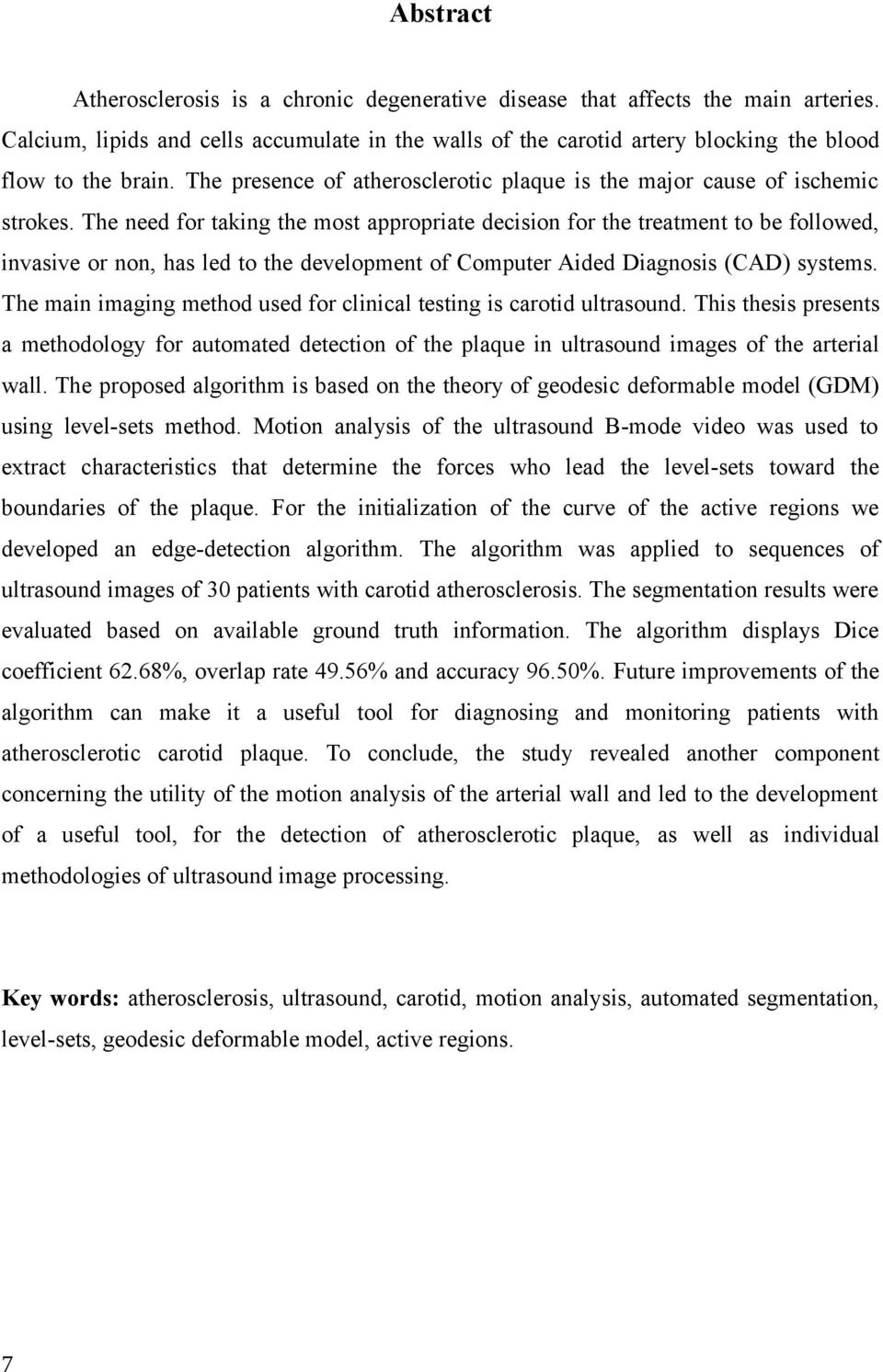 The need for taking the most appropriate decision for the treatment to be followed, invasive or non, has led to the development of Computer Aided Diagnosis (CAD) systems.