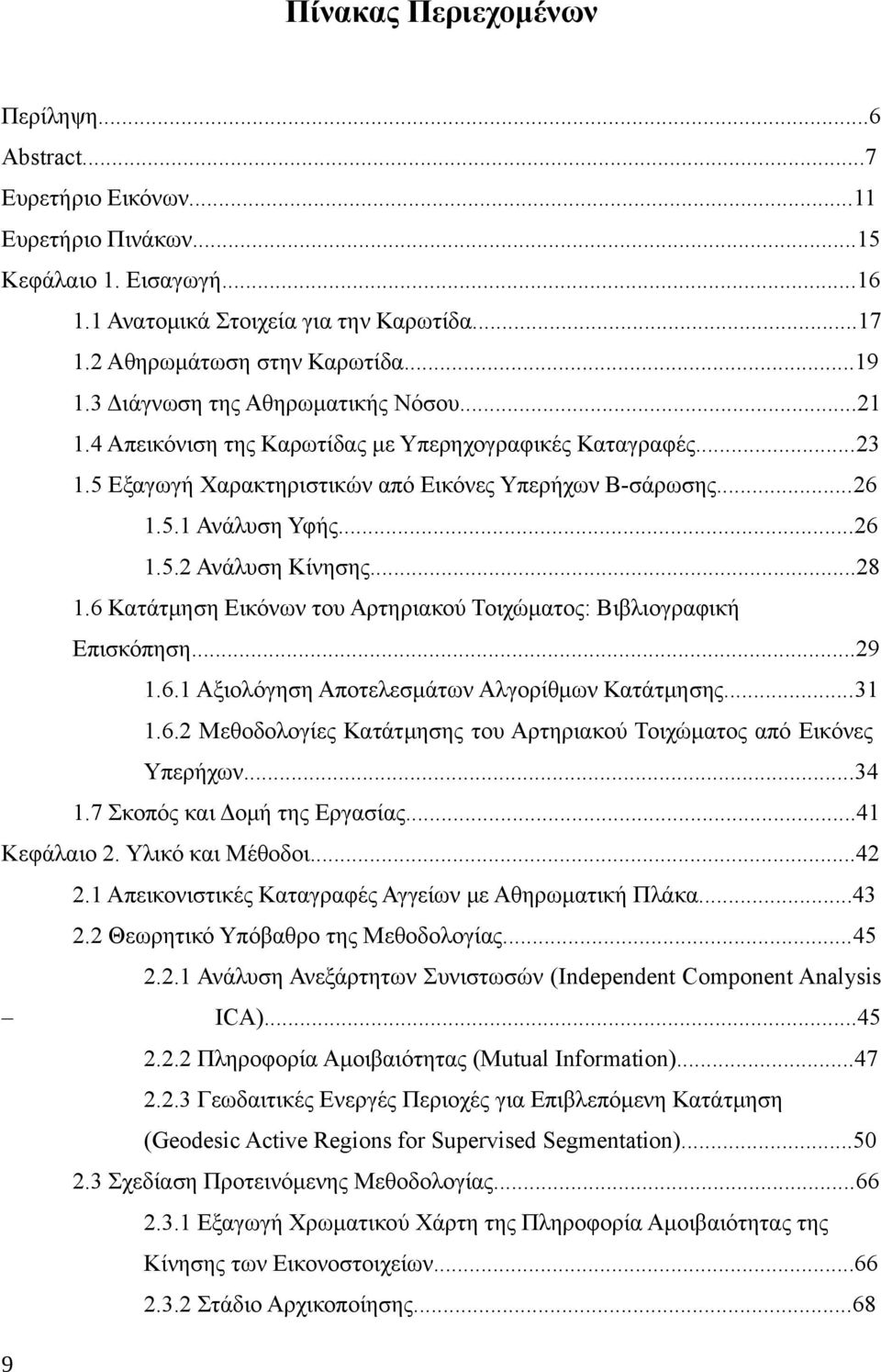 ..28 1.6 Κατάτμηση Εικόνων του Αρτηριακού Τοιχώματος: Βιβλιογραφική Επισκόπηση...29 1.6.1 Αξιολόγηση Αποτελεσμάτων Αλγορίθμων Κατάτμησης...31 1.6.2 Μεθοδολογίες Κατάτμησης του Αρτηριακού Τοιχώματος από Εικόνες Υπερήχων.