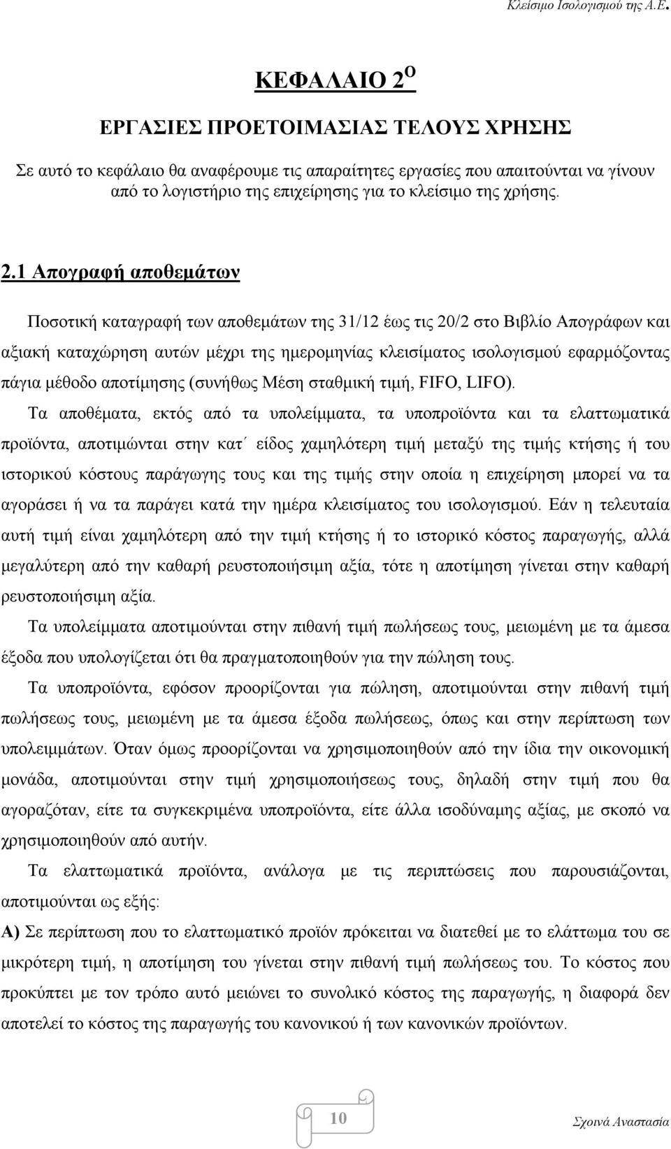 1 Απογραφή αποθεμάτων Ποσοτική καταγραφή των αποθεμάτων της 31/12 έως τις 20/2 στο Βιβλίο Απογράφων και αξιακή καταχώρηση αυτών μέχρι της ημερομηνίας κλεισίματος ισολογισμού εφαρμόζοντας πάγια μέθοδο