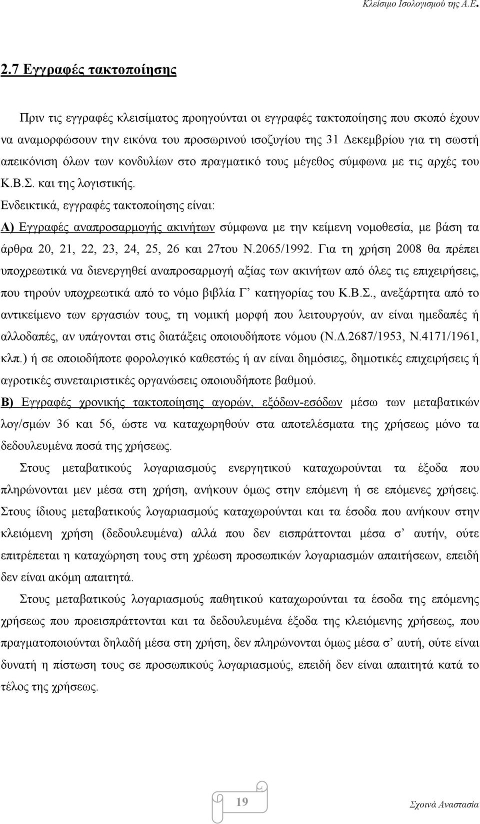 Ενδεικτικά, εγγραφές τακτοποίησης είναι: Α) Εγγραφές αναπροσαρμογής ακινήτων σύμφωνα με την κείμενη νομοθεσία, με βάση τα άρθρα 20, 21, 22, 23, 24, 25, 26 και 27του Ν.2065/1992.