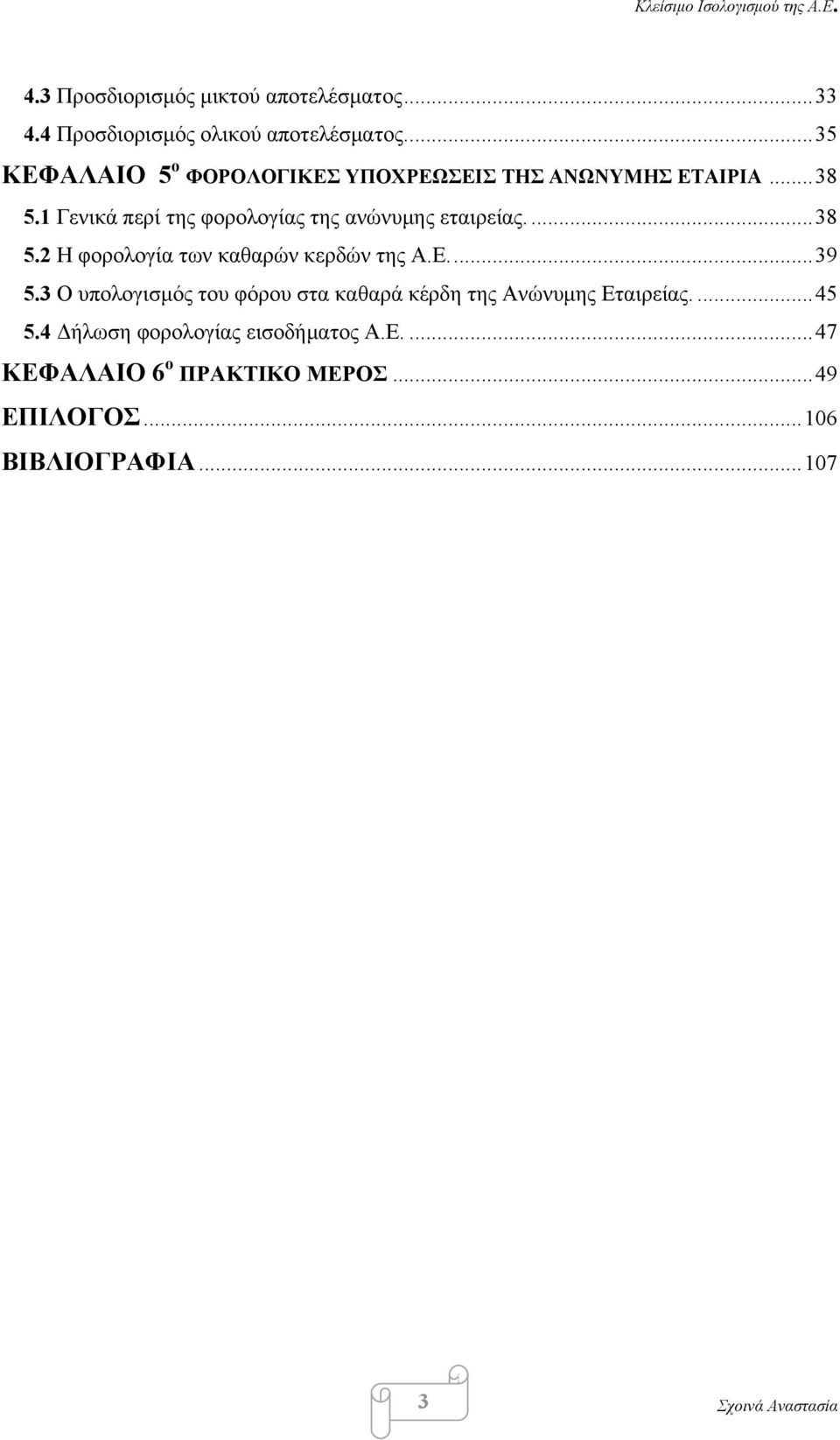 1 Γενικά περί της φορολογίας της ανώνυμης εταιρείας...38 5.2 Η φορολογία των καθαρών κερδών της Α.Ε...39 5.