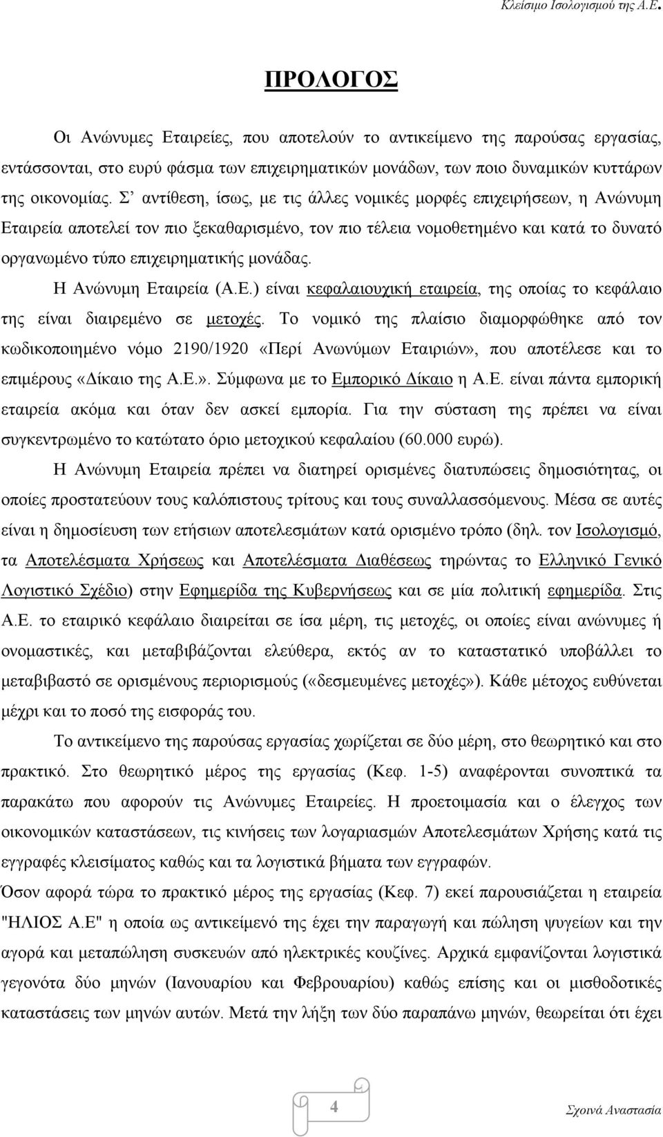 Η Ανώνυμη Εταιρεία (Α.Ε.) είναι κεφαλαιουχική εταιρεία, της οποίας το κεφάλαιο της είναι διαιρεμένο σε μετοχές.